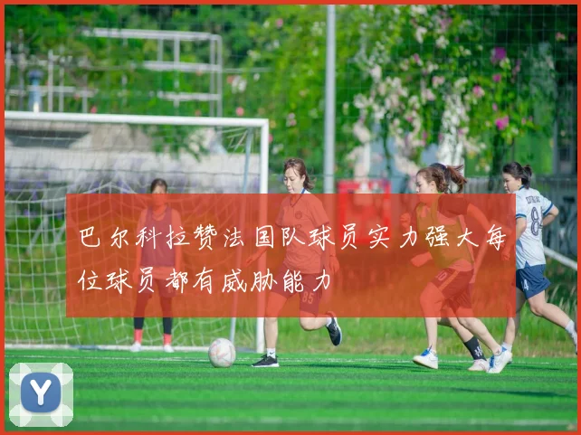 巴尔科拉赞法国队球员实力强大每位球员都有威胁能力